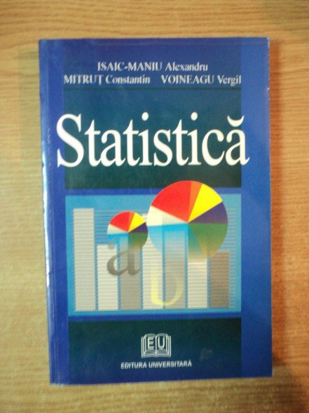 STATISTICA de ISAIC MANIU ALEXANDRU , MITRUT CONSTANTIN , VOINEAGU VERGIL , Bucuresti 2003