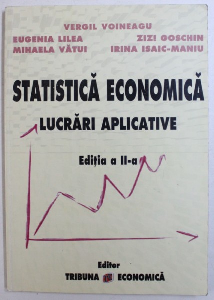 STATISTICA ECONOMICA  - LUCRARI APLICATIVE de VERGIL VOINEAGU ...IRINA ISAIC - MANIU , 2005