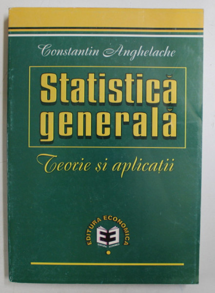 STATISTICA GENERALA   - TEORIE SI APLICATII de CONSTANTIN ANGHELACHE , 1999