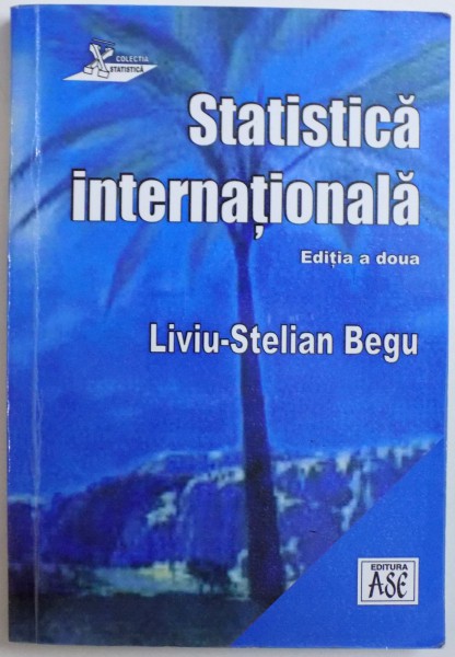 STATISTICA INTERNATIONALA de LIVIU - STELIAN BEGU, EDITIA A DOUA REVAZUTA SI ADAUGITA  2003