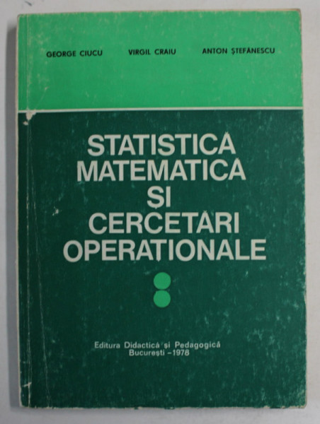 STATISTICA MATEMATICA SI CERCETARI OPERATIONALE de GEORGE CUCU ...ANTON STEFANESCU , VOLUMUL II , 1978