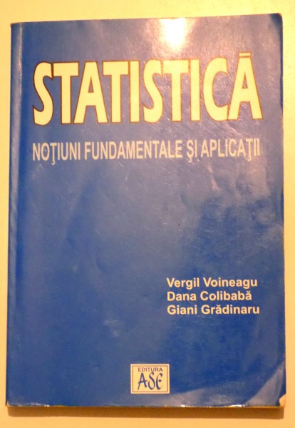 STATISTICA NOTIUNI FUNDAMENTALE SI APLICATII de VERGIL VOINEAGU.... GIANI GRADINARU , 2002