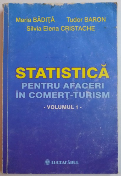 STATISTICA PENTRU AFACERI IN COMERT-TURISM de MARIA BADITA...SILVIA ELENA CRISTACHE , VOL I , 2006