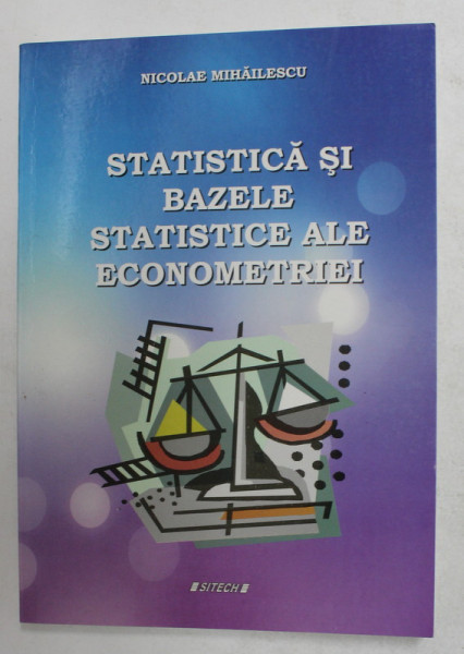STATISTICA SI BAZELE STATISTICE ALE ECONOMETRIEI de NICOLAE MIHAILESCU , 2009