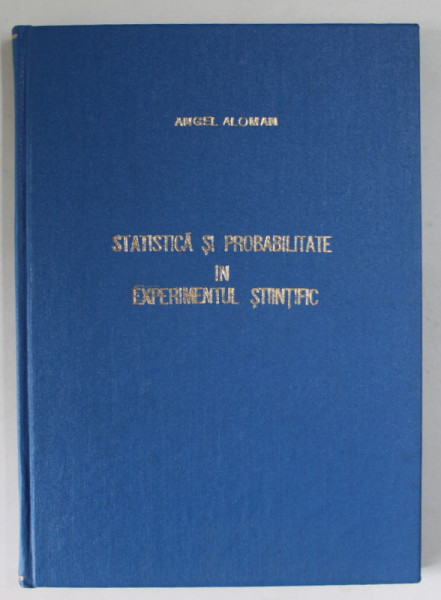 STATISTICA SI PROBABILITATE IN EXPERIMENTUL STIINTIFIC de ANGEL ALOMAN , 1998