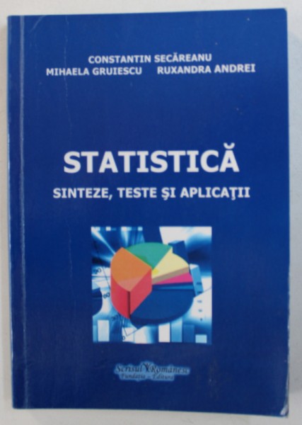 STATISTICA - SINTEZE , TESTE SI APLICATII de CONSTANTIN SECAREANU ...RUXANDRA ANDREI , 2010