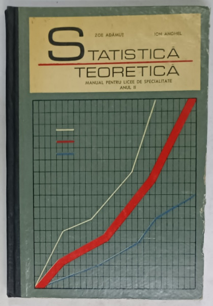 STATISTICA TEORETICA  , MANUAL PENTRU  LICEE DE SPECIALITATE ANUL II de ZOE ADAMUT si ION ANGHEL , 1968