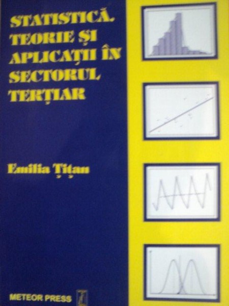 STATISTICA , TEORIE SI APLICATII IN SECTORUL TERTIAR de EMILIA TITAN , 2005