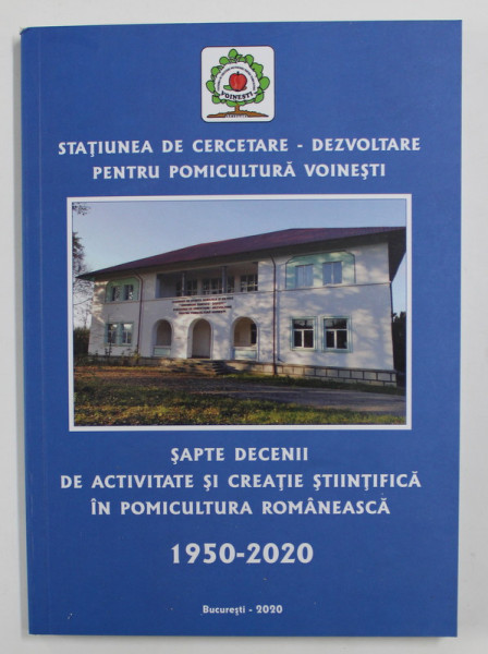 STATIUNEA DE CERCETARE - DEZVOLTARE PENTRU POMICULTURA VOINESTI , SAPTE DECENII DE ACTIVITATE SI CREATIE STIINTIFICA IN POMICULTURA ROMANEASCA , 1950 - 2020 , 2020