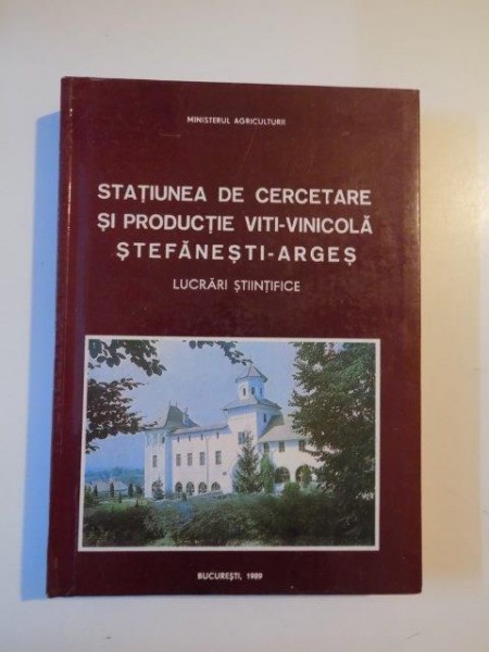 STATIUNEA DE CERCETARE SI PRODUCTIE VITI - VINICOLA STEFANESTI - ARGES LUCRARI STIINTIFICE , BUCURESTI 1989