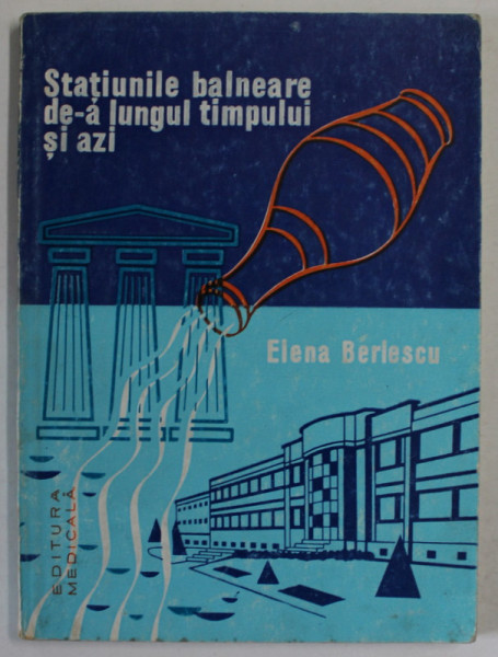STATIUNILE BALNEARE DE - A LUNGUL TIMPULUI SI AZI de ELENA BERLESCU , 1971