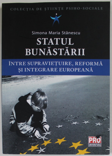 STATUL BUNASTARIII , INTRE SUPRAVIETUIRE , REFORMA SI INTEGRAREA EUROPEANA de SIMONA MARIA STANESCU , 2013 , DEDICATIE *