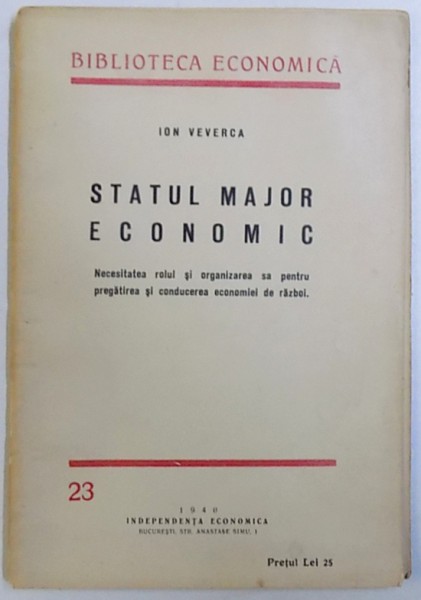 STATUL MAJOR ECONOMIC  - NECESITATEA ROLUL SI ORGANIZAREA SA PENTRU PREGATIREA SI CONDUCEREA ECONOMIEI DE RAZBOI de ION VEVERCA , 1940 , DEDICATIE*