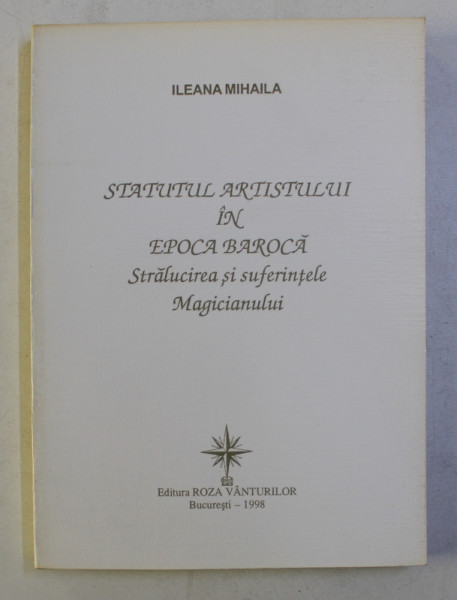 STATUTUL ARTISTULUI IN EPOCA BAROCA de ILEANA MIHAILA , 1998 , DEDICATIE*