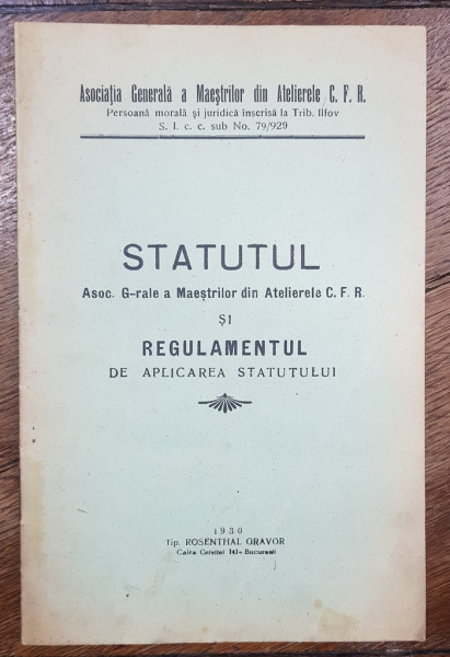 STATUTUL ASOC. G-RALE A MAESTRILOT DIN ATELIERELE CFR SI REGULAMENTUL DE APLICARE A STATUTULUI - BUCURESTI, 1930