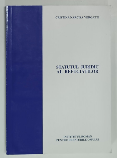 STATUTUL JURIDIC AL REFUGIATILOR  de CRISTINA NARCISA VERGATTI , 2009