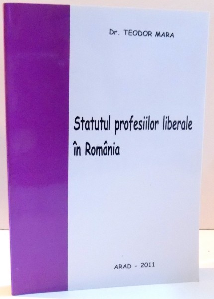 STATUTUL PROFESIILOR LIBERALE IN ROMANIA de TEODOR MARA , 2011