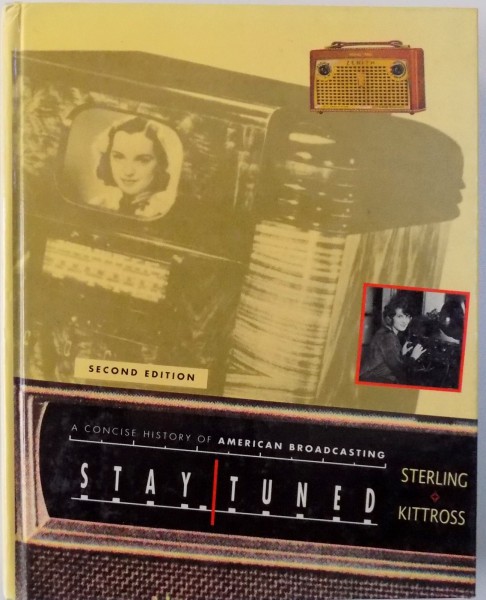 STAY TUNED  - A CONCISE HISTORY OF AMERICAN BROADCASTING by CHRISTOPHER H. STERLING and JOHN M. KITTROSS , 1990