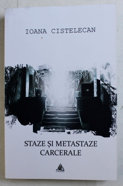 STAZE SI METASTAZE CARCERALE de IOANA CISTELECAN , 2019 , DEDICATIE*