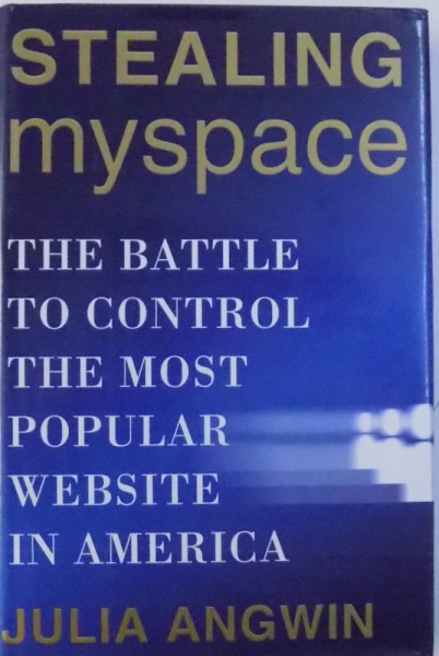 STEALING MY SPACE  - THE BATTLE TO CONTROL THE MOST POPULAR WEBSITE IN AMERICA  by JULIA ANGWIN , 2009