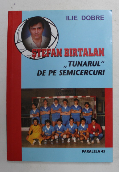 STEFAN BIRTALAN ' TUNARUL ' DE PE SEMICERCURI de ILIE DOBRE , 2008 , DEDICATIE *