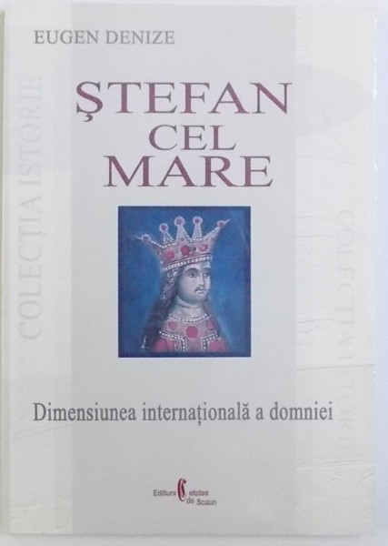 STEFAN CEL MARE  - DIMENSIUNEA INTERNATIONALA A DOMNIEI de EUGEN DENIZE , 2004