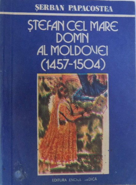 STEFAN CEL MARE DOMN AL MOLDOVEI (1457-1504) de SERBAN PAPACOSTEA  1990