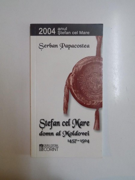 STEFAN CEL MARE DOMN AL MOLDOVEI 1457 - 1504 de SERBAN PAPACOSTEA , 2003