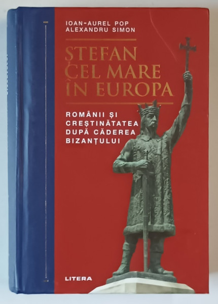 STEFAN CEL MARE IN EUROPA , ROMANII SI CRESTINATATEA DUPA CADEREA BIZANTULUI de IOAN - AUREL POP si ALEXANDRU SIMON , 2024 *MICI DEFECTE
