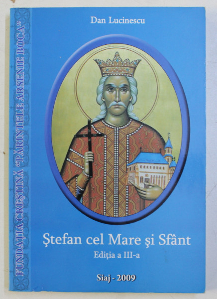 STEFAN CEL MARE SI SFANT , EDITIA A III - A de DAN LUCINESCU , 2009