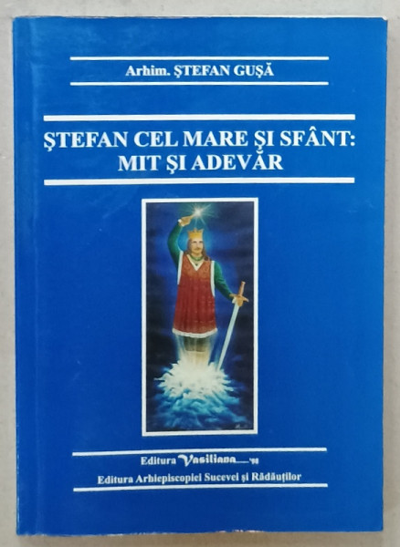 STEFAN CEL MARE SI SFANT : MIT SI ADEVAR de ARHIM. STEFAN GUSA , 2003
