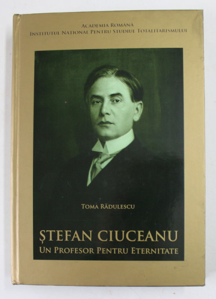 STEFAN CIUCEANU , UN PROFESOR PENTRU ETERNITATE de TOMA RADULESCU , 2019 * DEDICATIE