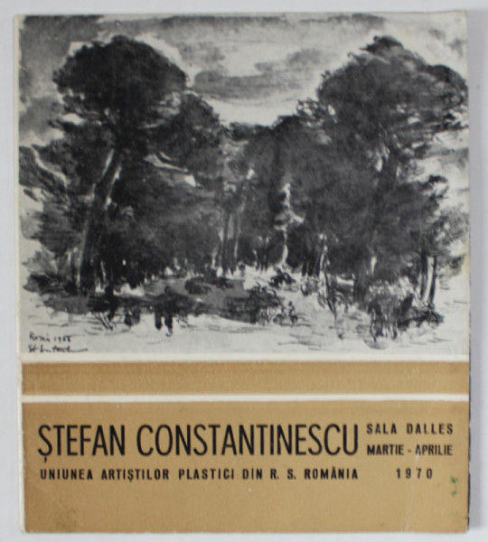 STEFAN CONSTANTINESCU , CATALOG DE EXPOZITIE , MARTIE - APRILIE , 1970