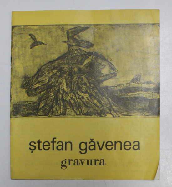 STEFAN GAVENEA - GRAVURA , CATALOG DE EXPOZITIE , GALERIA CAMINUL ARTEI , OCTOMBRIE 1990