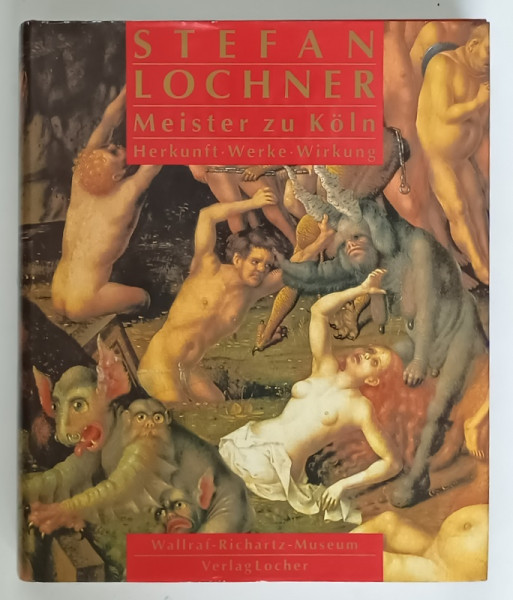 STEFAN LOCHNER , MEISTER ZU KOLN , HERKUNFT , WERKE , WIRKUNG , herausgegeben von FRANK GUNTER ZEHNDER , 1993