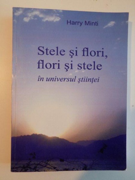STELE SI FLORI , FLORI SI STELE IN UNIVERSUL STIINTEI de HARRY MINTI , 2012