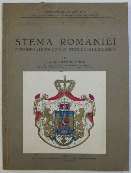 STEMA ROMANIEI- ORIGINEA SI EVOULUTIA EI ISTORICA SI HERALDICA de CONSTANTIN MOISIL ,BUCURESTI 1931