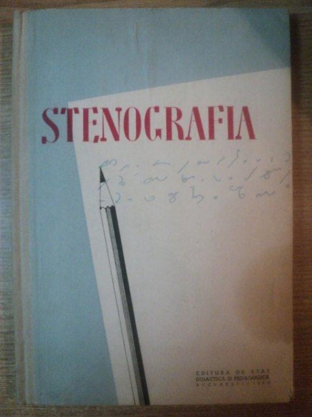 STENOGRAFIA de AUREL BOIA , DOMNICA GHEORGHIU , GRIGORE SCARLATESCU , IRENE SOARE  , Bucuresti 1960 * PREZINTA INSEMNARI CU CREIONUL