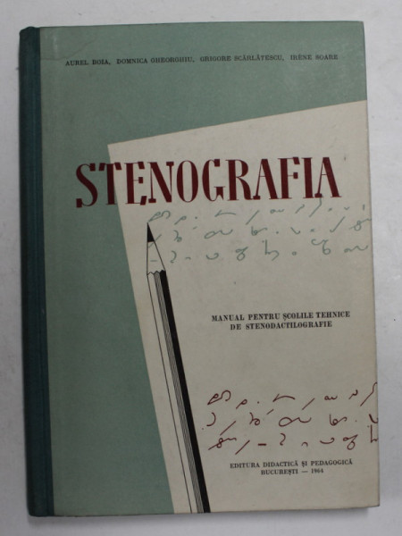 STENOGRAFIA , MANUAL PENTRU SCOLILE TEHNICE DE STENODACTILOGRAFIE de AUREL BOIA ...IRENE SOARE , 1964