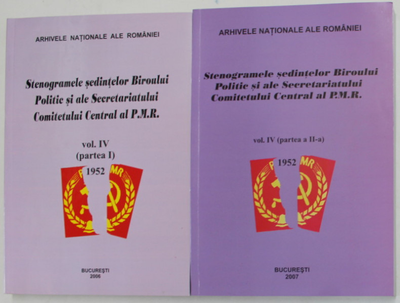 STENOGRAMELE SEDINTELOR BIROULUI POLITIC SI ALE SECRETARIATULUI COMITETULUI CENTRAL AL P.M.R. , VOLUMUL IV , PARTILE I - II , 1952 , intocmit de CAMELIA MORARU ... MIHAELA COMAN , 2006