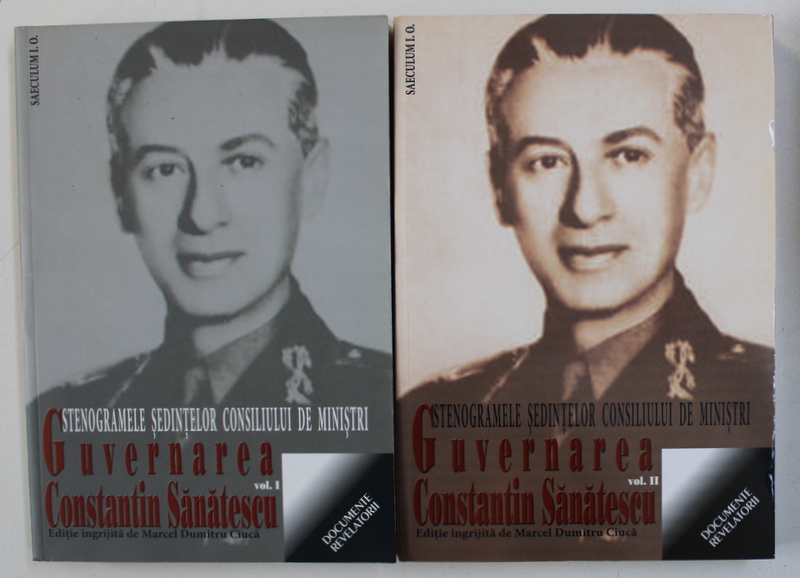 STENOGRAMELE SEDINTELOR CONSILIULUI DE MINISTRI - GUVERNAREA  CONSTANTIN SANATESCU , VOL. I - II , editie de MARCEL - DUMITRU CIUCA , 2011 - 2012