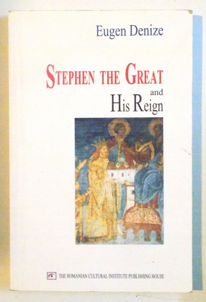 STEPHEN THE GREAT AND HIS REIGN de EUGEN DENIZE , 2004