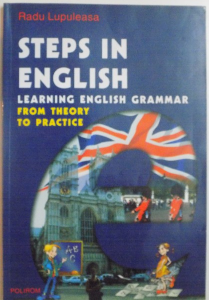 STEPS IN ENGLISH , LEARNING ENGLISH GRAMMAR FROM THEORY TO PRACTICE by RADU LUPULEASA , 2002