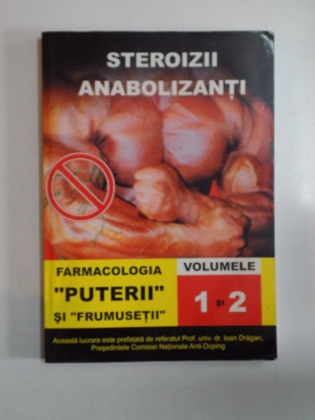 STEROIZII ANABOLIZANTI , FARMACOLOGIA PUTERII SI FRUMUSETII , VOLUMELE 1 SI 2 de BORIS LIUBER, 2005