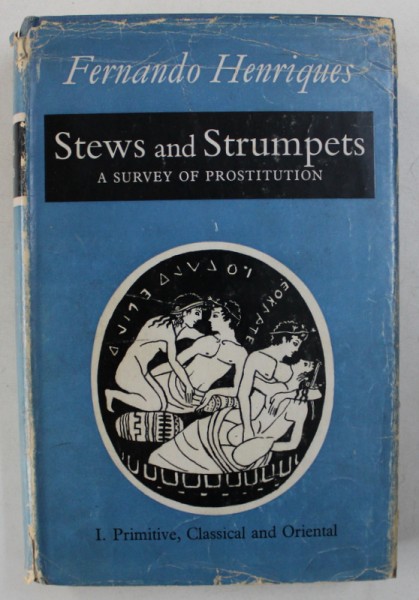 STEWS AND STRUMPETS  - A SURVEY OF PROSTITUTION , VOLUME I : PRIMITIVE , CLASSICAL AND ORIENTAL by FERNANDO HENRIQUES , 1961
