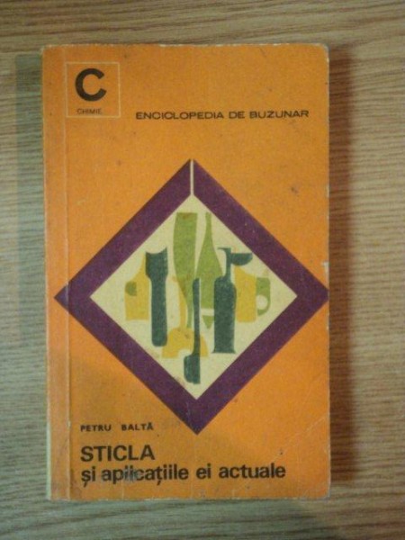 STICLA SI APLICATIILE EI ACTUALE de PETRU BALTA , Bucuresti 1969