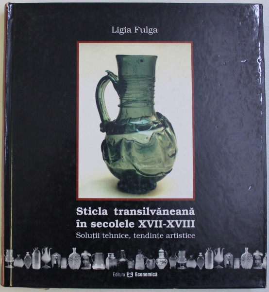 STICLA TRANSILVANEANA IN SEC. XVII - XVIII , SOLUTII TEHNICE , TENDINTE ARTISTICE de LIGIA FULGA , 2004