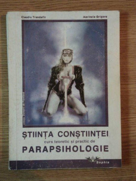 STIINTA CONSTIINTEI CURS TEORETIC SI PRACTIC DE PARAPSIHOLOGIE de CLAUDIU TRANDAFIR , MARINELA GRIGORE