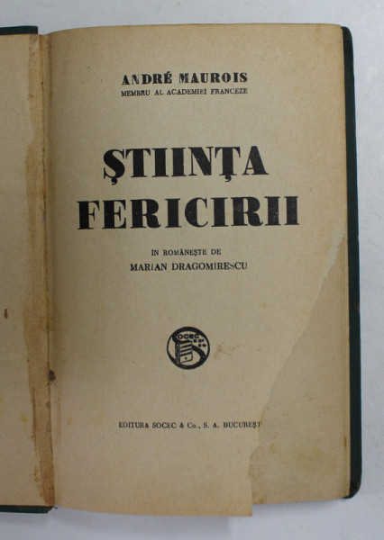 STIINTA FERICIRII de ANDRE MAUROIS , EDITIE INTERBELICA , LIPSA UN FRAGMENT DIN PAGINA DE TITLU *