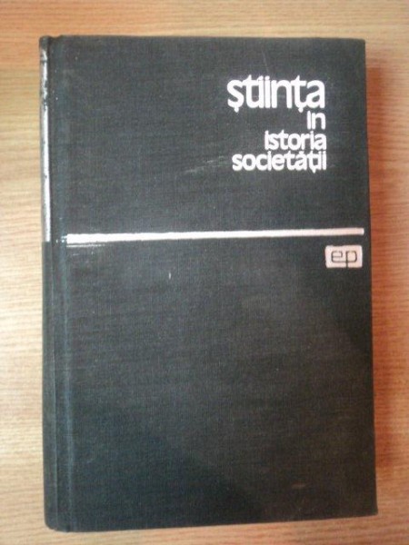 STIINTA IN ISTORIA SOCIETATII de J.D. BERNAL , 1964